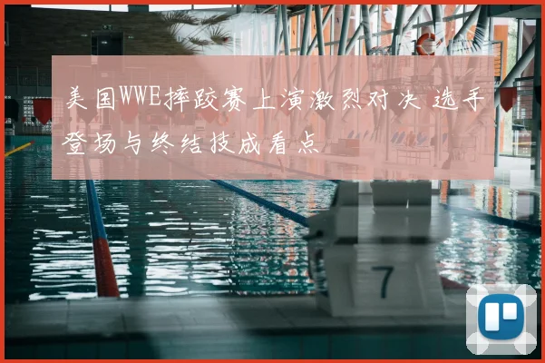美国WWE摔跤赛上演激烈对决 选手登场与终结技成看点