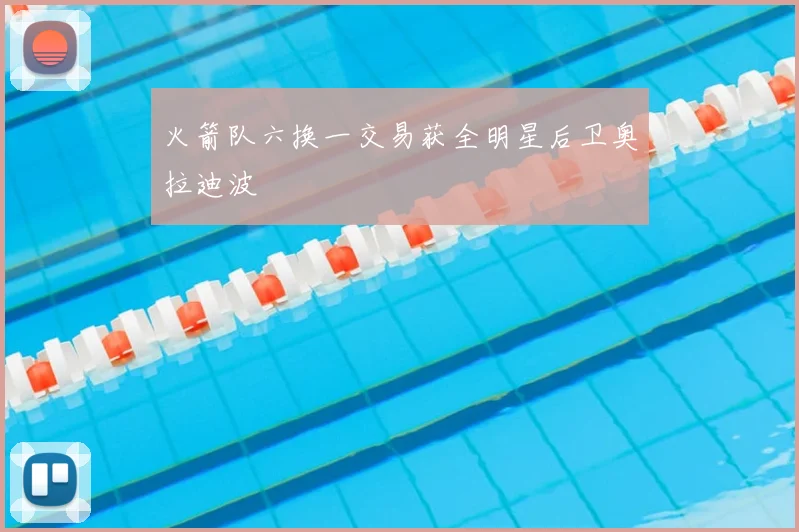 火箭队六换一交易获全明星后卫奥拉迪波