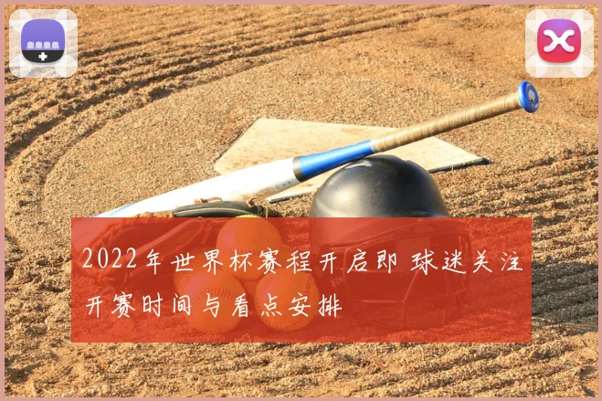 2022年世界杯赛程开启即 球迷关注开赛时间与看点安排