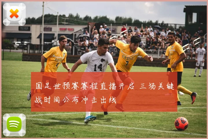 国足世预赛赛程直播开启 三场关键战时间公布冲击出线