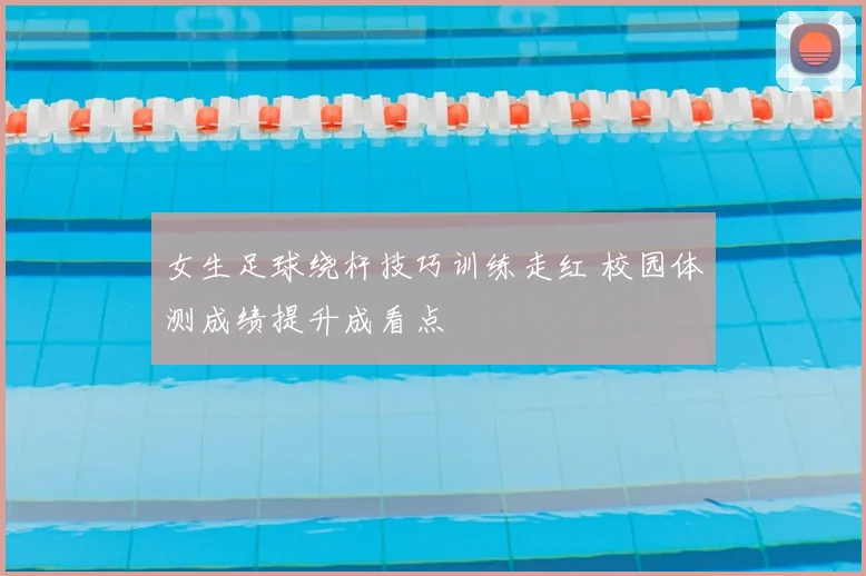 女生足球绕杆技巧训练走红 校园体测成绩提升成看点