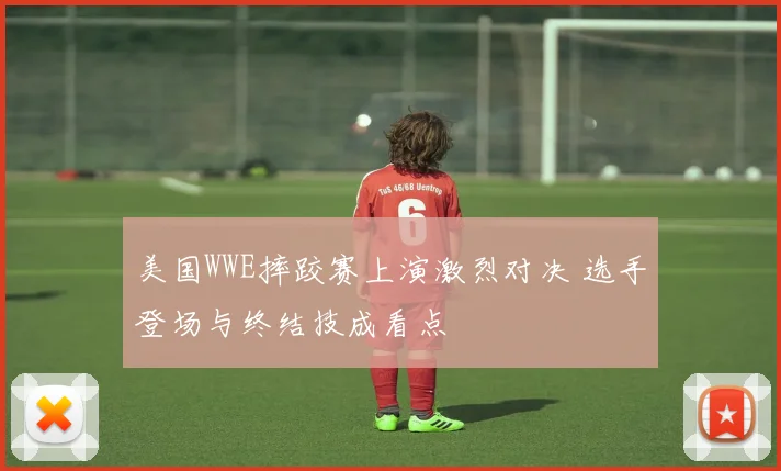美国WWE摔跤赛上演激烈对决 选手登场与终结技成看点